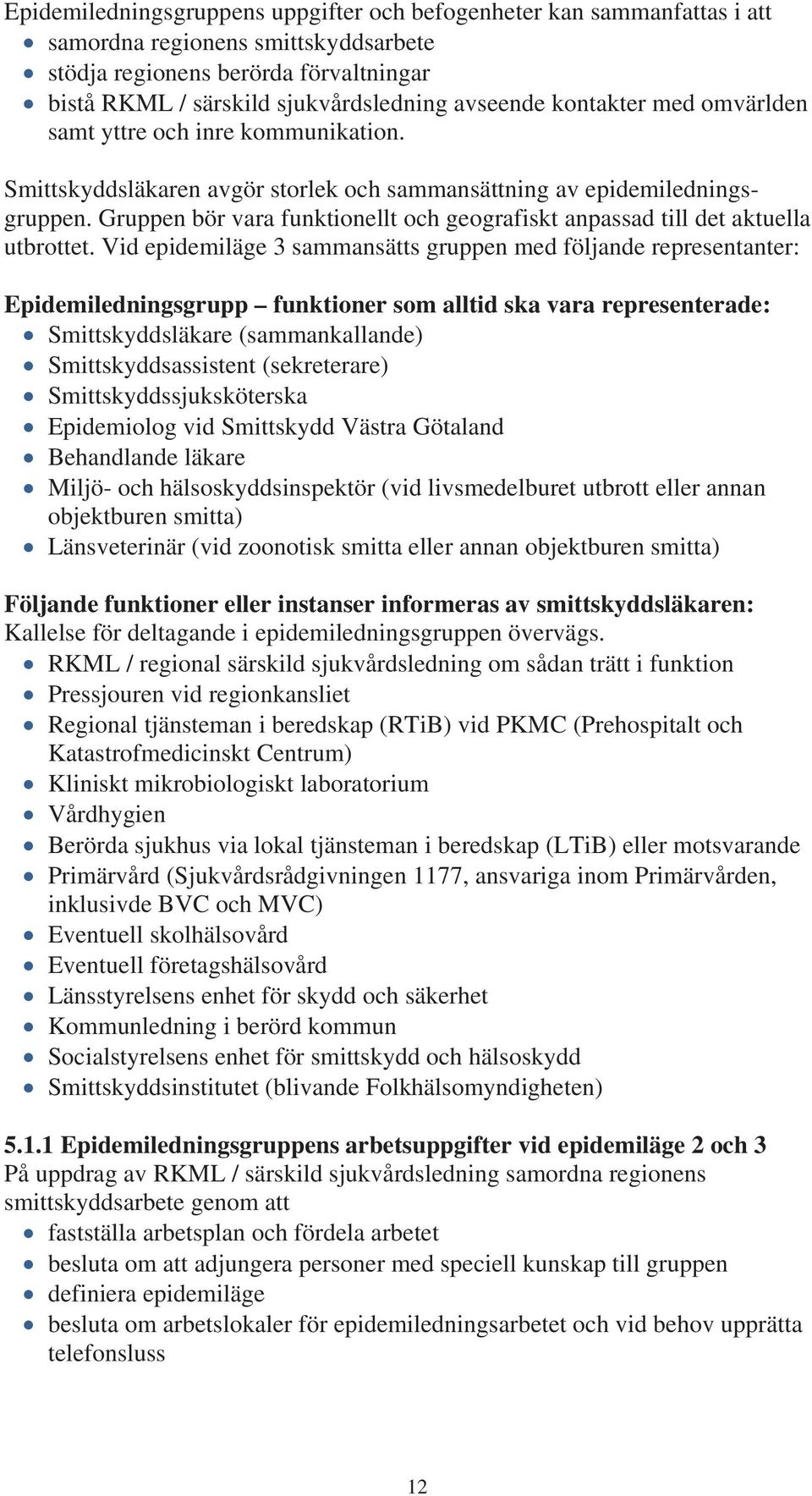 Gruppen bör vara funktionellt och geografiskt anpassad till det aktuella utbrottet.