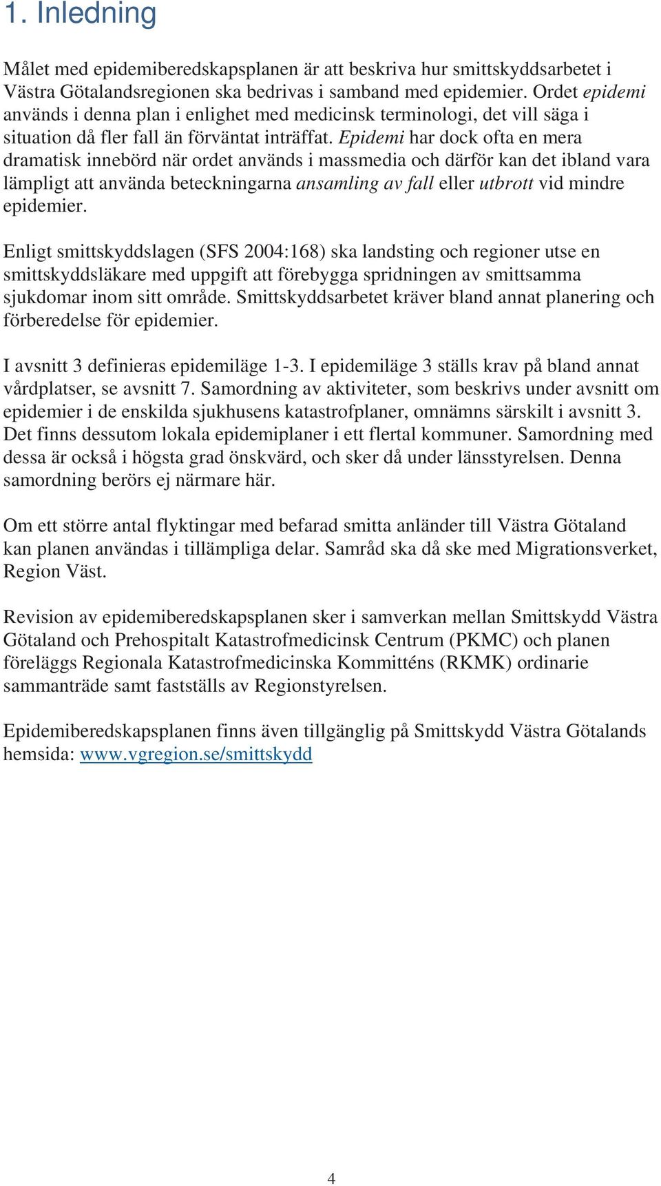 Epidemi har dock ofta en mera dramatisk innebörd när ordet används i massmedia och därför kan det ibland vara lämpligt att använda beteckningarna ansamling av fall eller utbrott vid mindre epidemier.