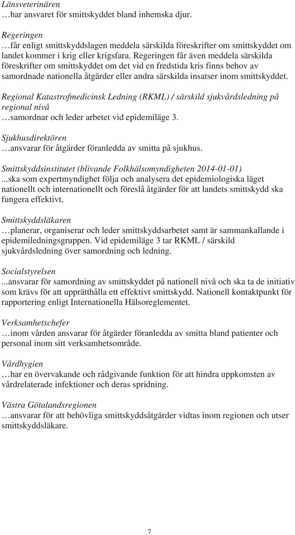 Regional Katastrofmedicinsk Ledning (RKML) / särskild sjukvårdsledning på regional nivå samordnar och leder arbetet vid epidemiläge 3.