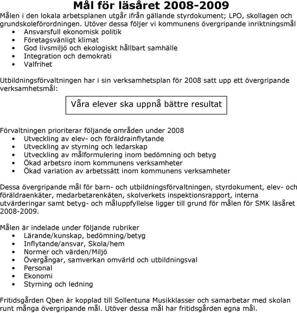 Utbildningsförvaltningen har i sin verksamhetsplan för 2008 satt upp ett övergripande verksamhetsmål: Våra elever ska uppnå bättre resultat Förvaltningen prioriterar följande områden under 2008