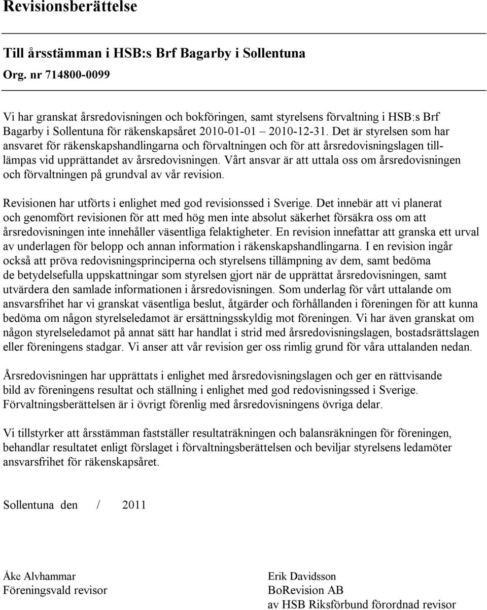 Det är styrelsen som har ansvaret för räkenskapshandlingarna och förvaltningen och för att årsredovisningslagen tilllämpas vid upprättandet av årsredovisningen.