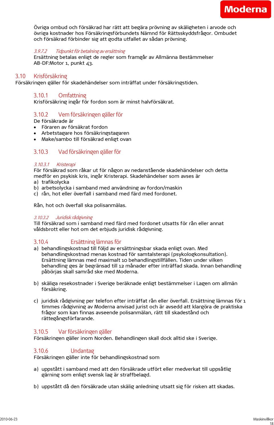 2 Tidpunkt för betalning av ersättning Ersättning betalas enligt de regler som framgår av Allmänna Bestämmelser AB-DF:Motor 1, punkt 43. 3.