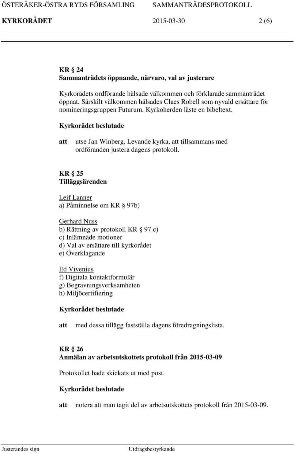 utse Jan Winberg, Levande kyrka, tillsammans med ordföranden justera dagens protokoll.