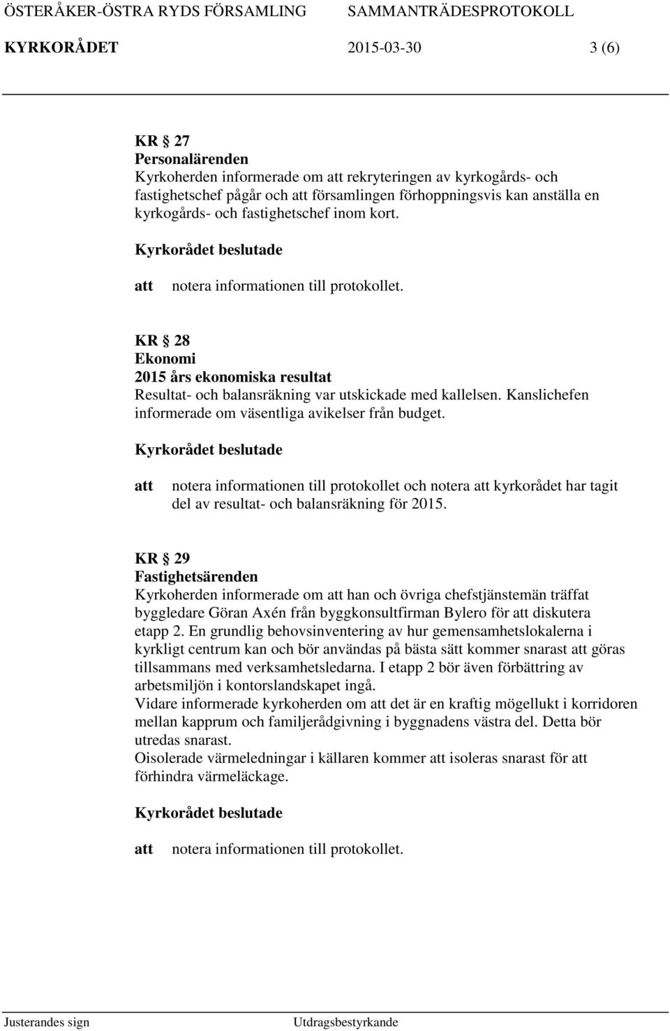 notera informationen till protokollet och notera kyrkorådet har tagit del av resultat- och balansräkning för 2015.