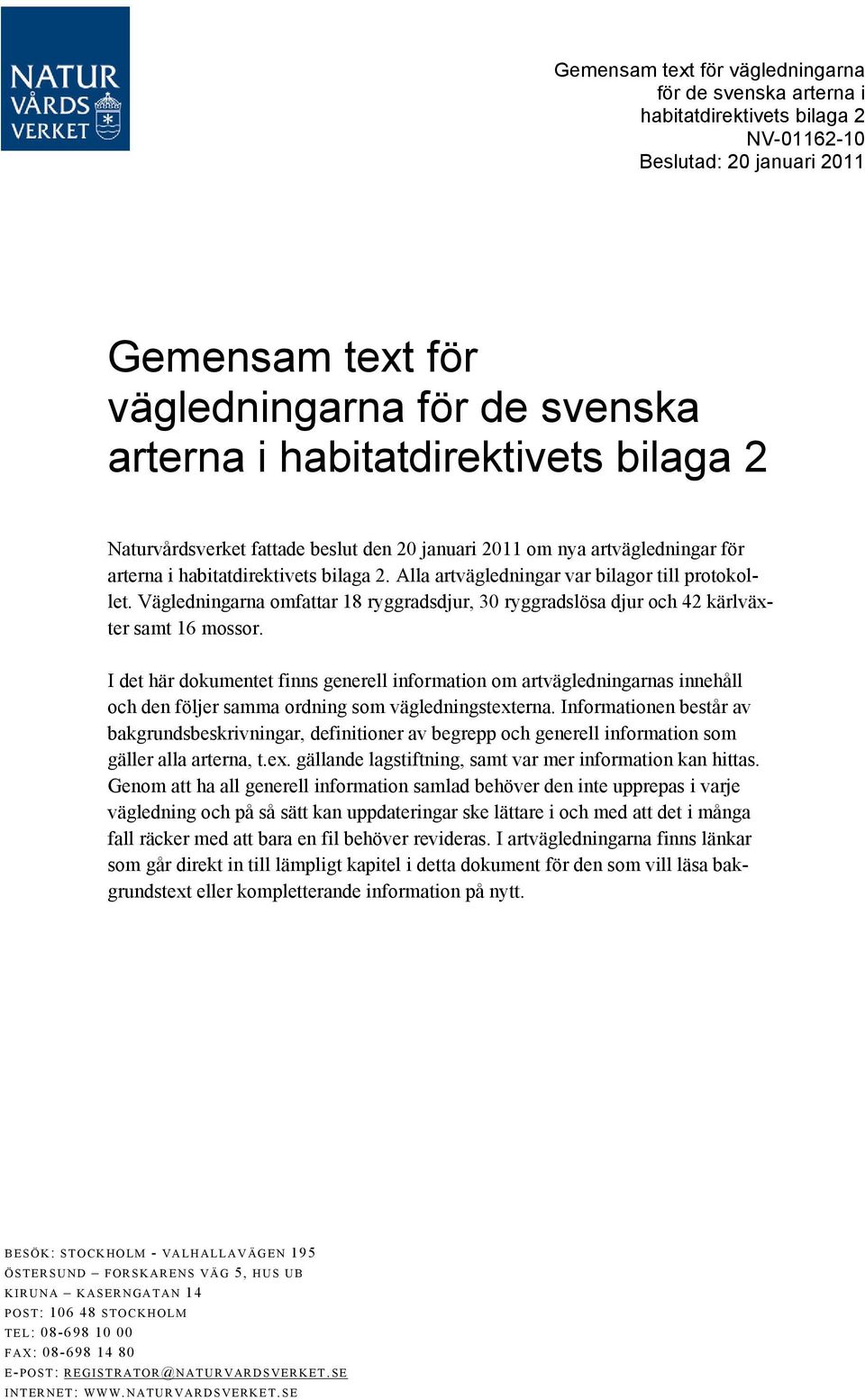 Vägledningarna omfattar 18 ryggradsdjur, 30 ryggradslösa djur och 42 kärlväxter samt 16 mossor.