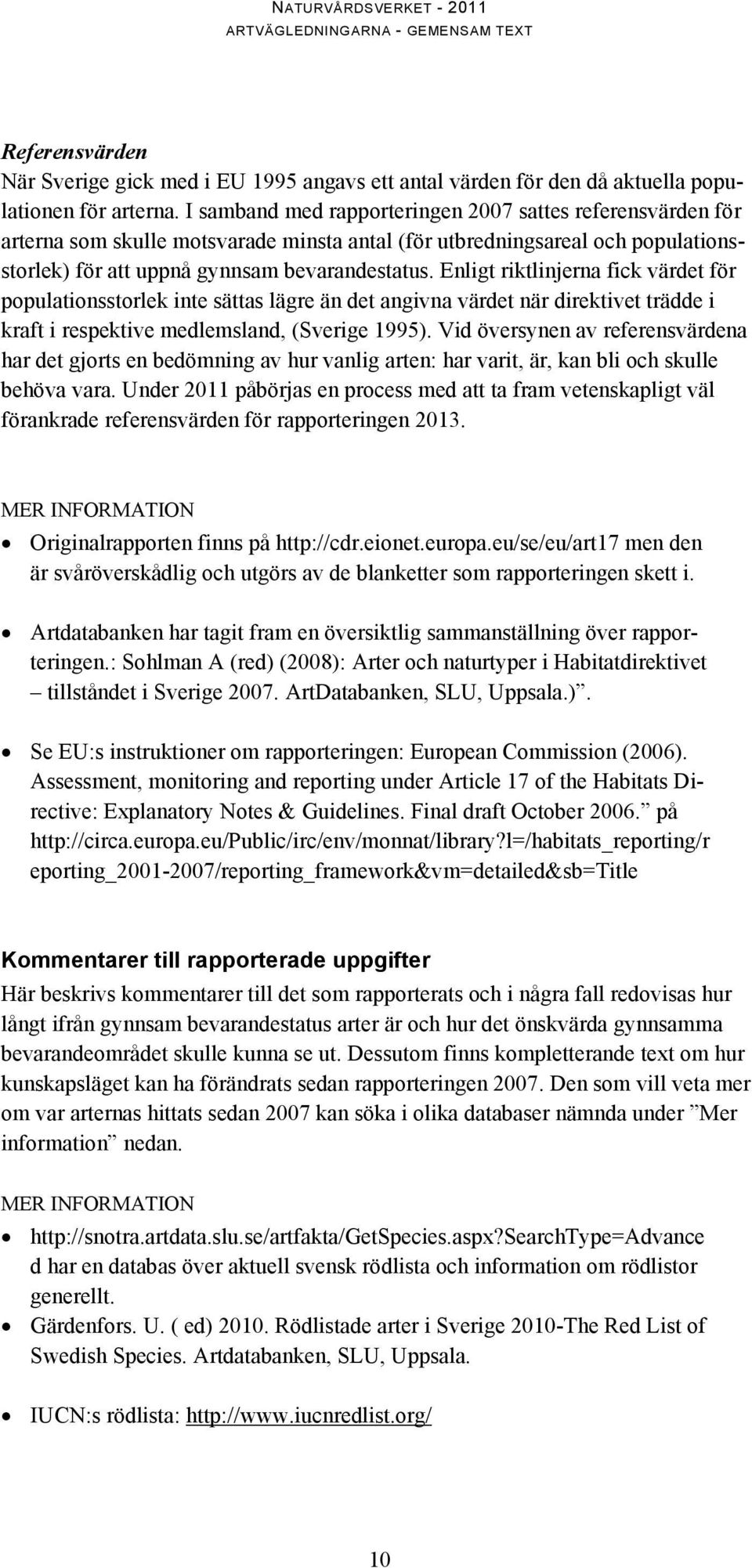 Enligt riktlinjerna fick värdet för populationsstorlek inte sättas lägre än det angivna värdet när direktivet trädde i kraft i respektive medlemsland, (Sverige 1995).