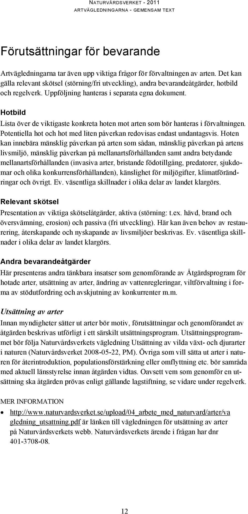 Hotbild Lista över de viktigaste konkreta hoten mot arten som bör hanteras i förvaltningen. Potentiella hot och hot med liten påverkan redovisas endast undantagsvis.