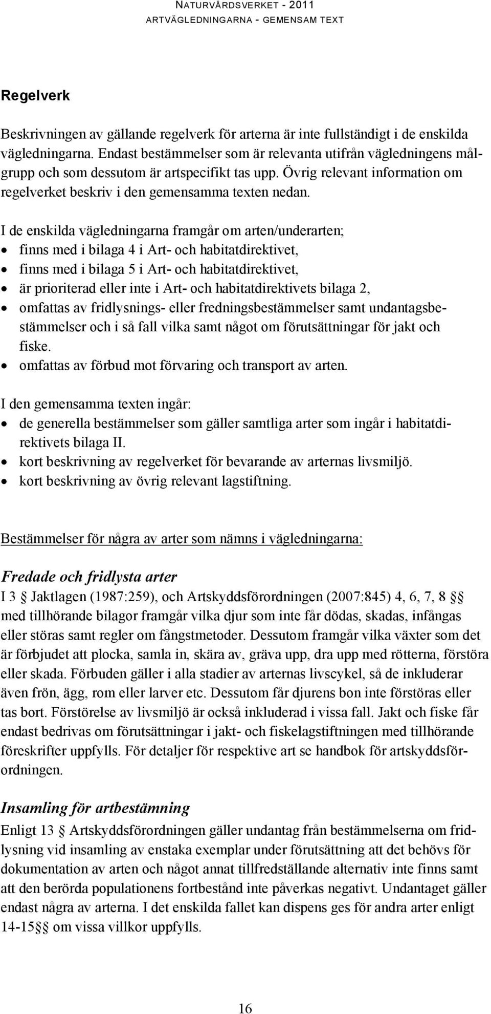 I de enskilda vägledningarna framgår om arten/underarten; finns med i bilaga 4 i Art- och habitatdirektivet, finns med i bilaga 5 i Art- och habitatdirektivet, är prioriterad eller inte i Art- och