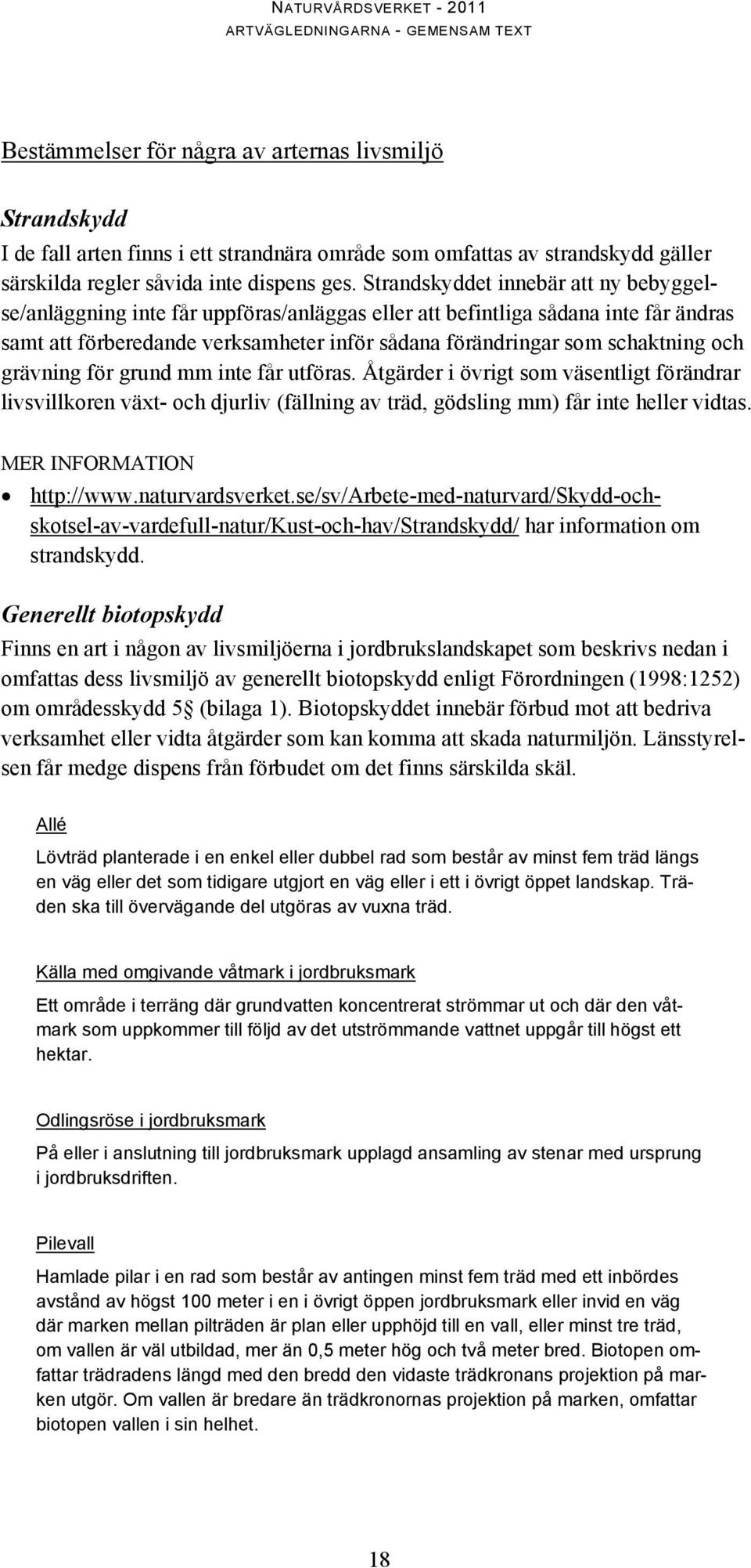 och grävning för grund mm inte får utföras. Åtgärder i övrigt som väsentligt förändrar livsvillkoren växt- och djurliv (fällning av träd, gödsling mm) får inte heller vidtas.
