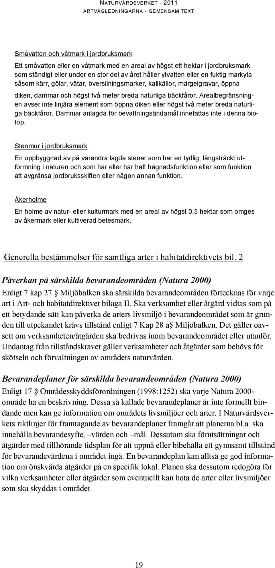 Arealbegränsningen avser inte linjära element som öppna diken eller högst två meter breda naturliga bäckfåror. Dammar anlagda för bevattningsändamål innefattas inte i denna biotop.