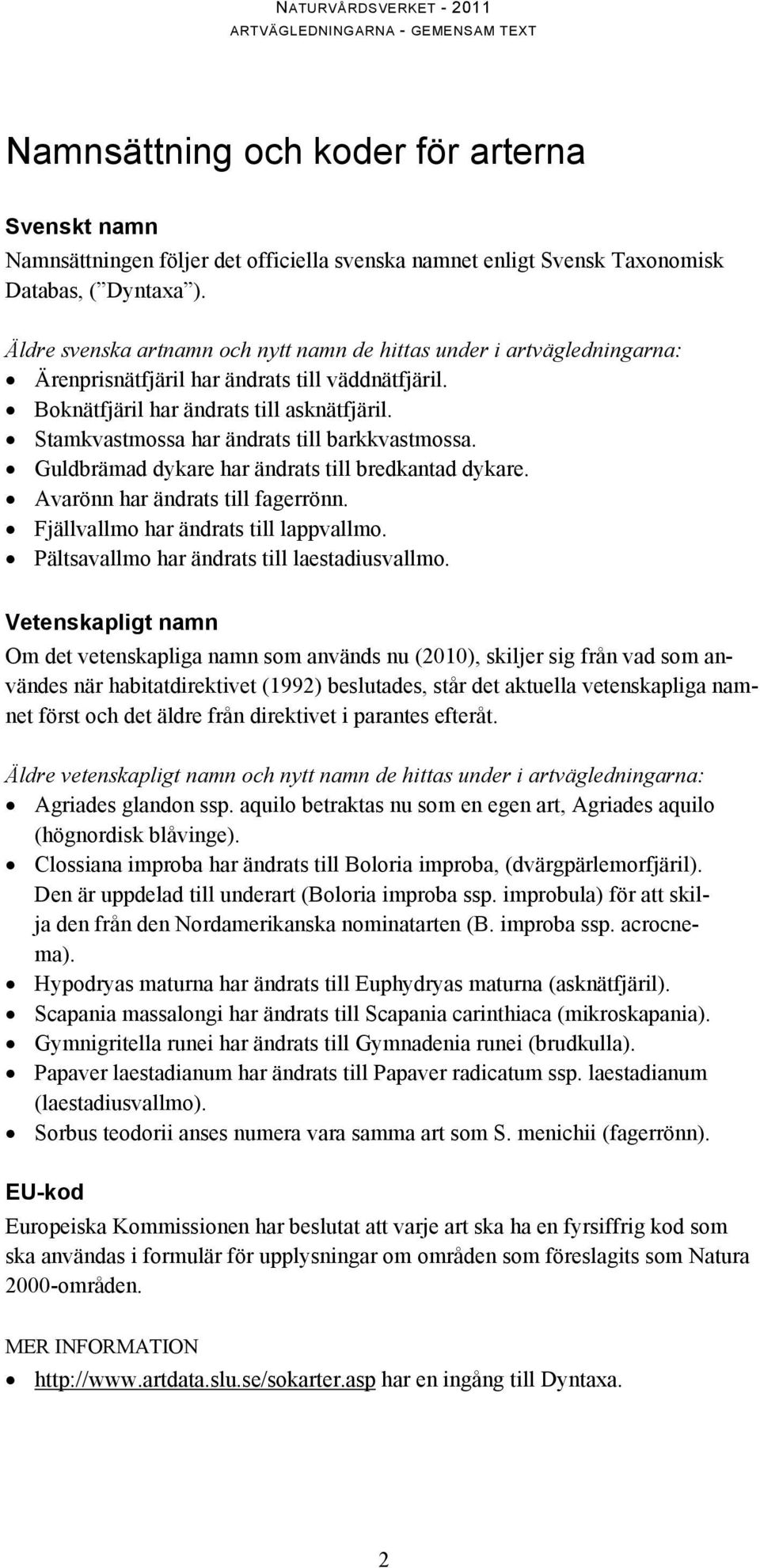 Stamkvastmossa har ändrats till barkkvastmossa. Guldbrämad dykare har ändrats till bredkantad dykare. Avarönn har ändrats till fagerrönn. Fjällvallmo har ändrats till lappvallmo.