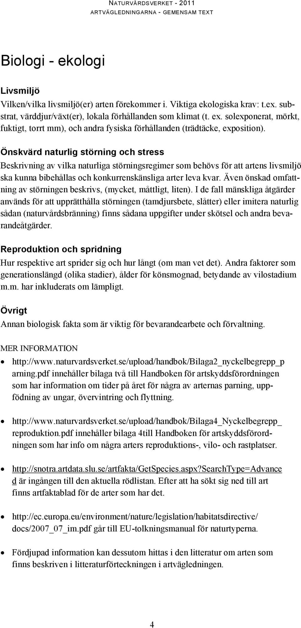 Önskvärd naturlig störning och stress Beskrivning av vilka naturliga störningsregimer som behövs för att artens livsmiljö ska kunna bibehållas och konkurrenskänsliga arter leva kvar.