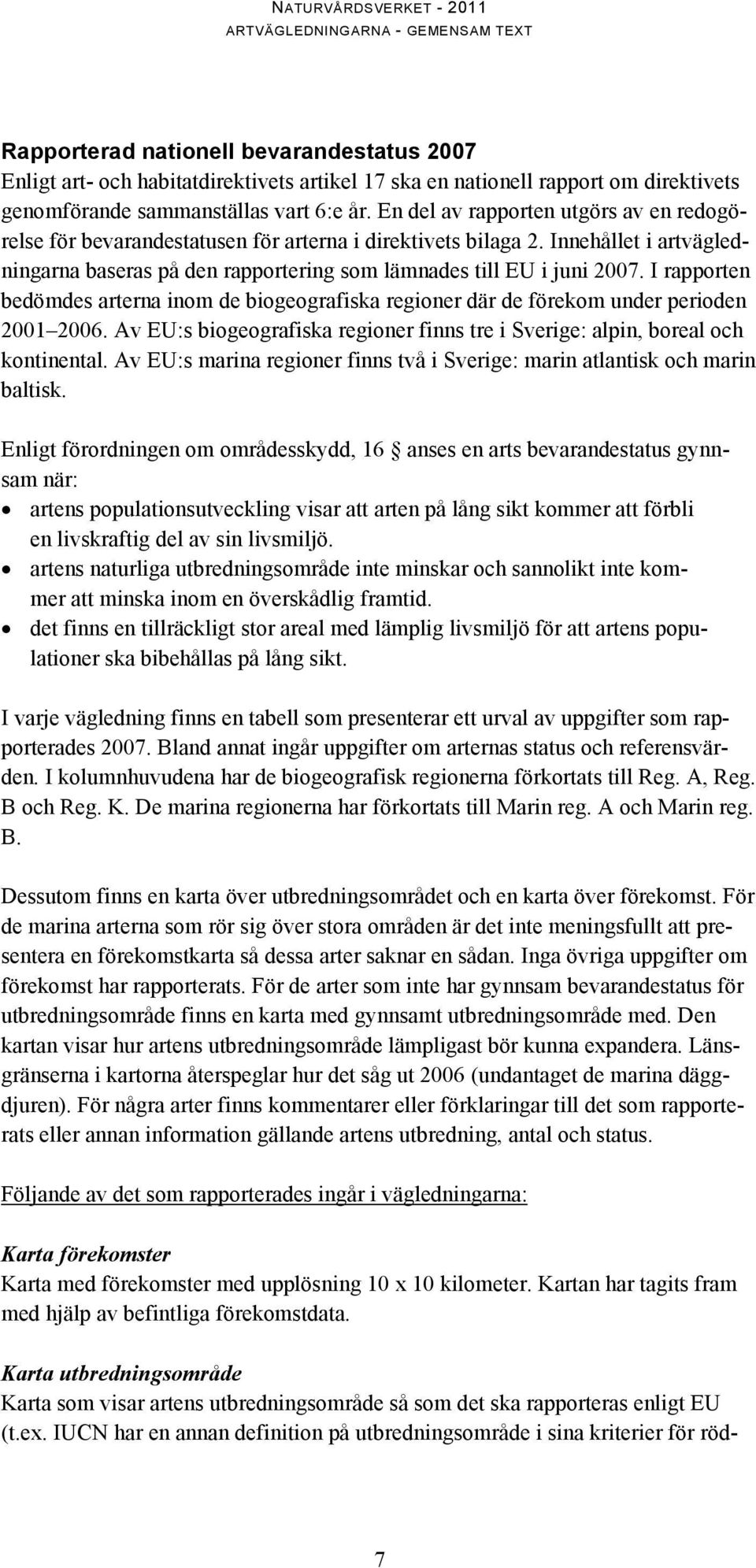 I rapporten bedömdes arterna inom de biogeografiska regioner där de förekom under perioden 2001 2006. Av EU:s biogeografiska regioner finns tre i Sverige: alpin, boreal och kontinental.