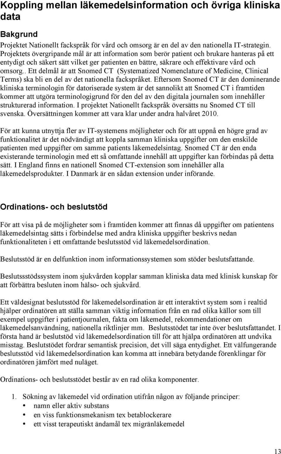 . Ett delmål är att Snomed CT (Systematized Nomenclature of Medicine, Clinical Terms) ska bli en del av det nationella fackspråket.