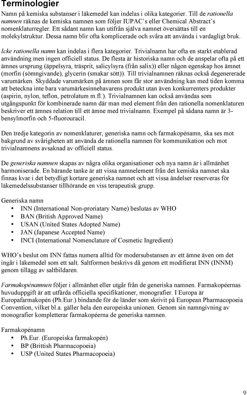 Icke rationella namn kan indelas i flera kategorier. Trivialnamn har ofta en starkt etablerad användning men ingen officiell status.