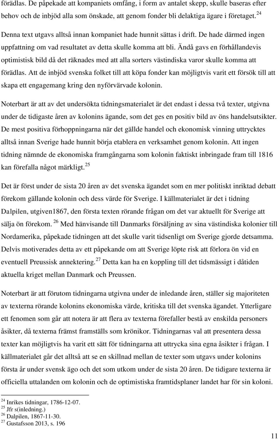 Ändå gavs en förhållandevis optimistisk bild då det räknades med att alla sorters västindiska varor skulle komma att förädlas.