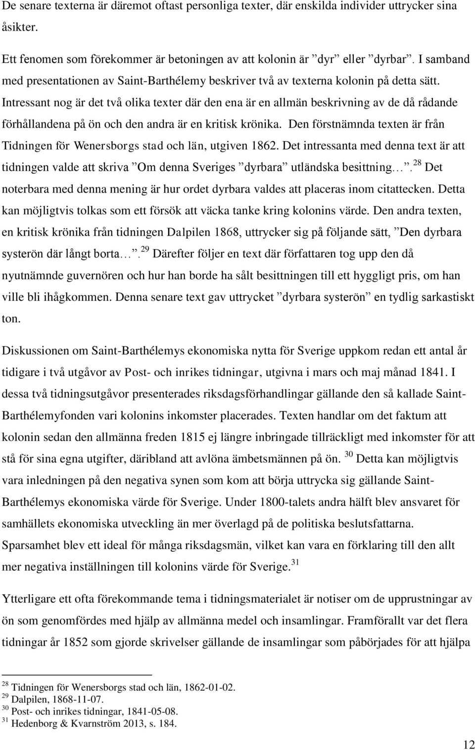 Intressant nog är det två olika texter där den ena är en allmän beskrivning av de då rådande förhållandena på ön och den andra är en kritisk krönika.