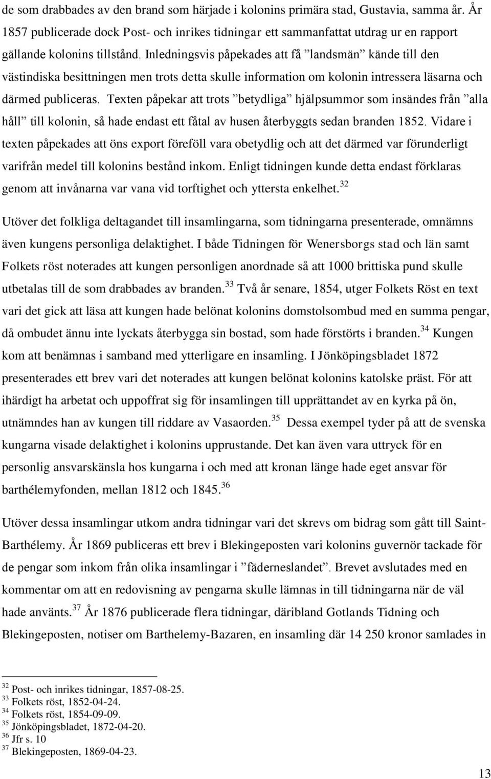 Inledningsvis påpekades att få landsmän kände till den västindiska besittningen men trots detta skulle information om kolonin intressera läsarna och därmed publiceras.