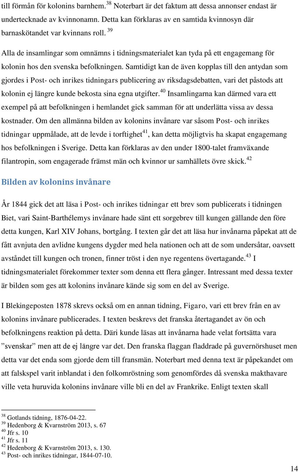 Samtidigt kan de även kopplas till den antydan som gjordes i Post- och inrikes tidningars publicering av riksdagsdebatten, vari det påstods att kolonin ej längre kunde bekosta sina egna utgifter.