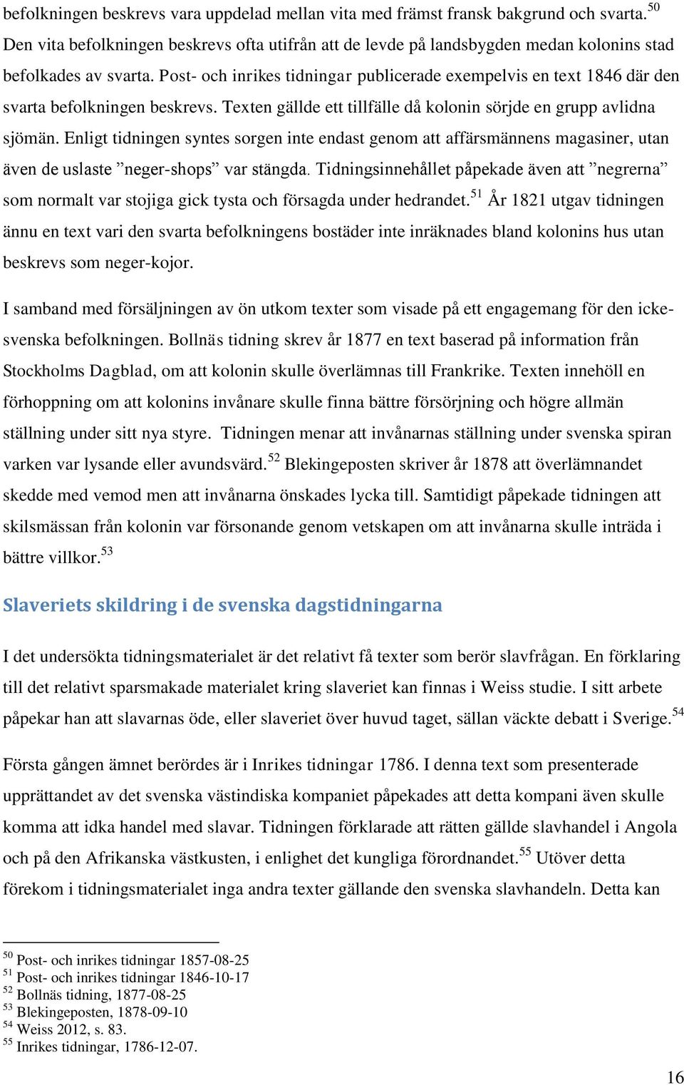 Post- och inrikes tidningar publicerade exempelvis en text 1846 där den svarta befolkningen beskrevs. Texten gällde ett tillfälle då kolonin sörjde en grupp avlidna sjömän.