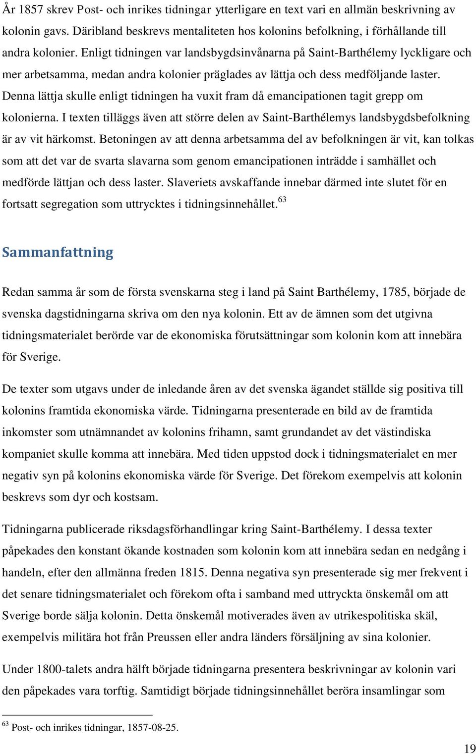 Denna lättja skulle enligt tidningen ha vuxit fram då emancipationen tagit grepp om kolonierna. I texten tilläggs även att större delen av Saint-Barthélemys landsbygdsbefolkning är av vit härkomst.