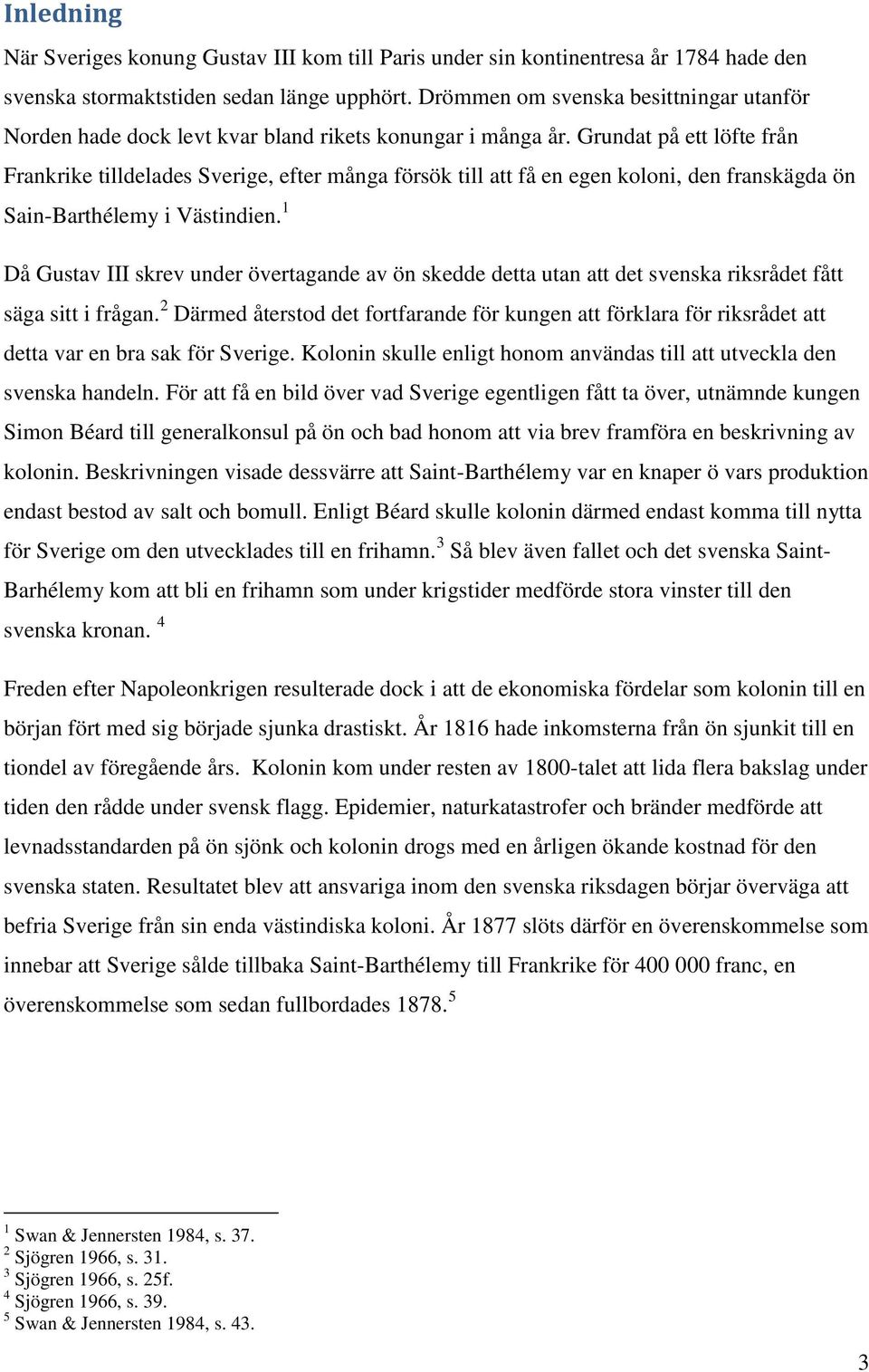 Grundat på ett löfte från Frankrike tilldelades Sverige, efter många försök till att få en egen koloni, den franskägda ön Sain-Barthélemy i Västindien.