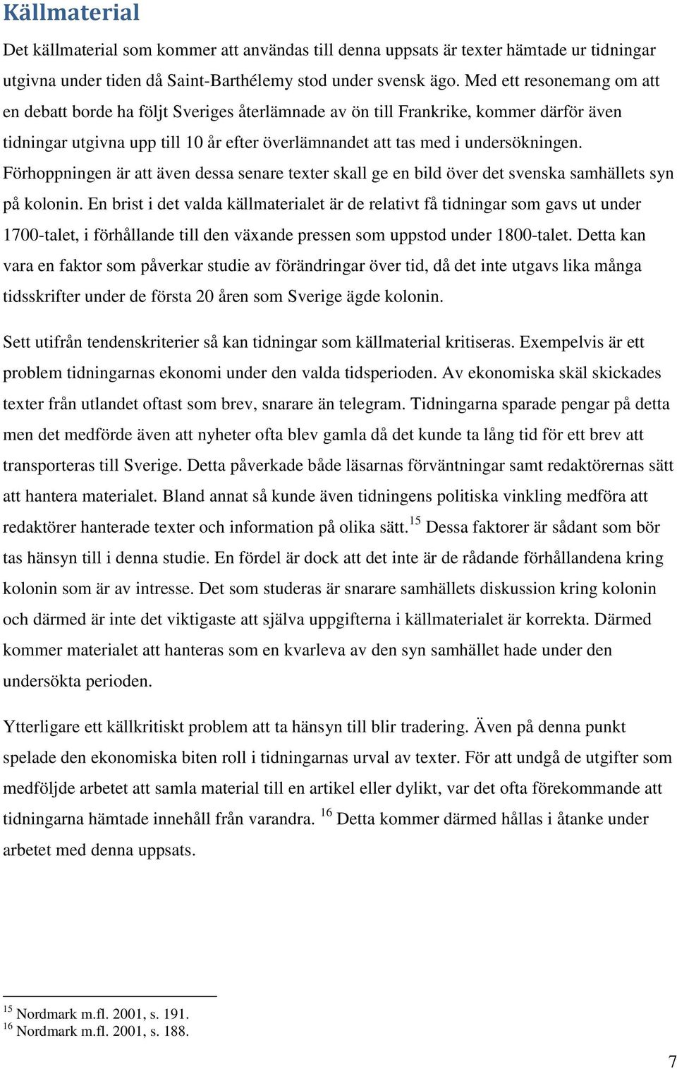 Förhoppningen är att även dessa senare texter skall ge en bild över det svenska samhällets syn på kolonin.