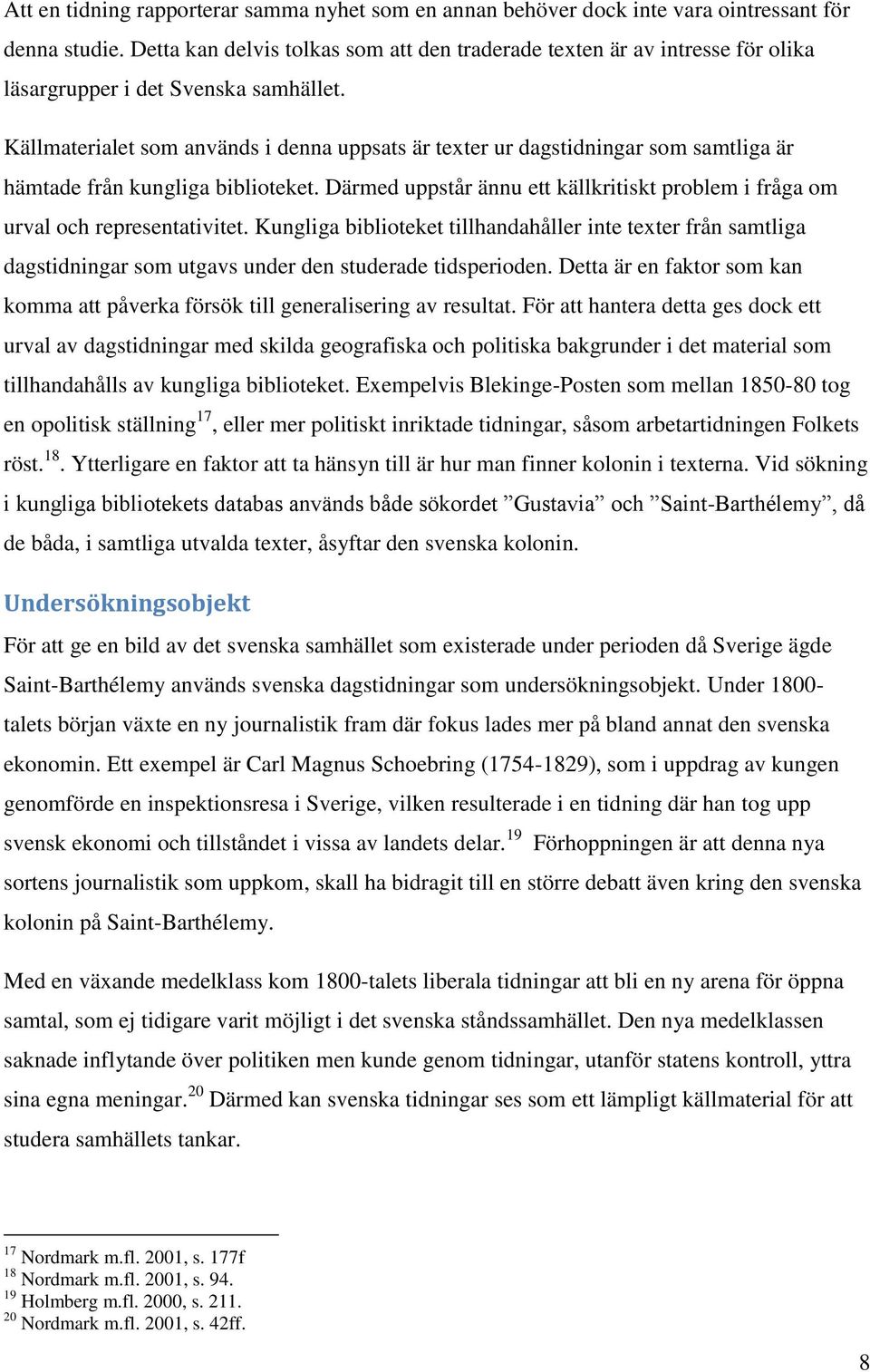 Källmaterialet som används i denna uppsats är texter ur dagstidningar som samtliga är hämtade från kungliga biblioteket.