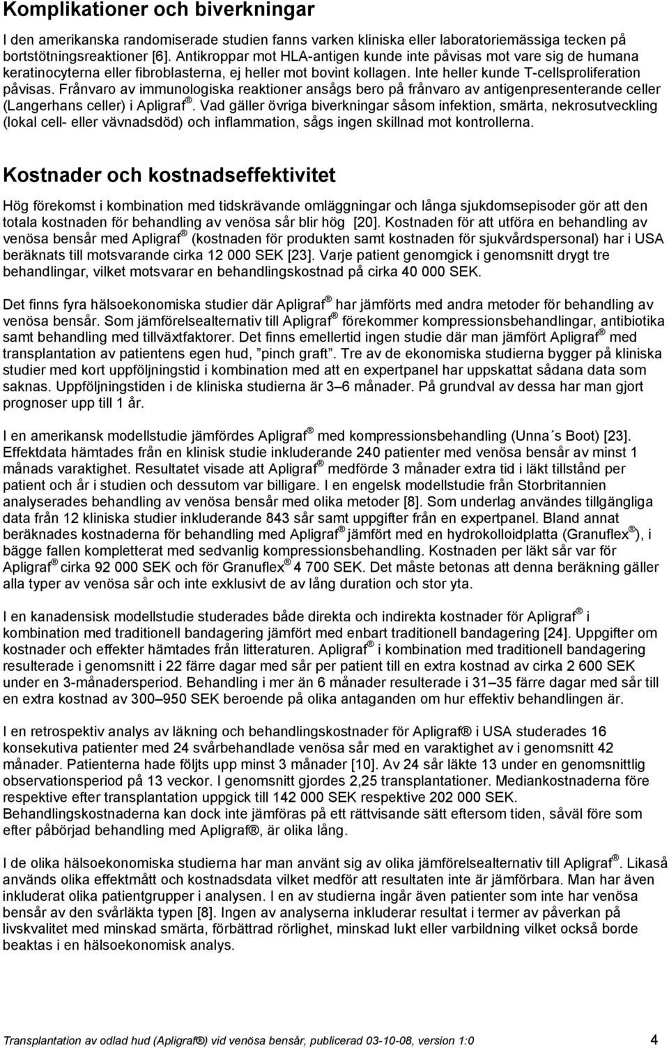 Frånvaro av immunologiska reaktioner ansågs bero på frånvaro av antigenpresenterande celler (Langerhans celler) i Apligraf.