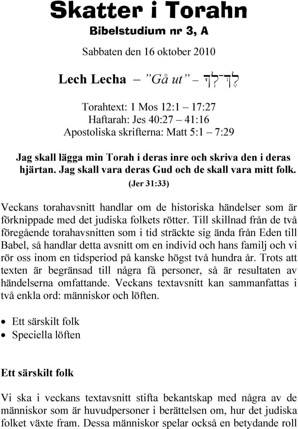 (Jer 31:33) Veckans torahavsnitt handlar om de historiska händelser som är förknippade med det judiska folkets rötter.