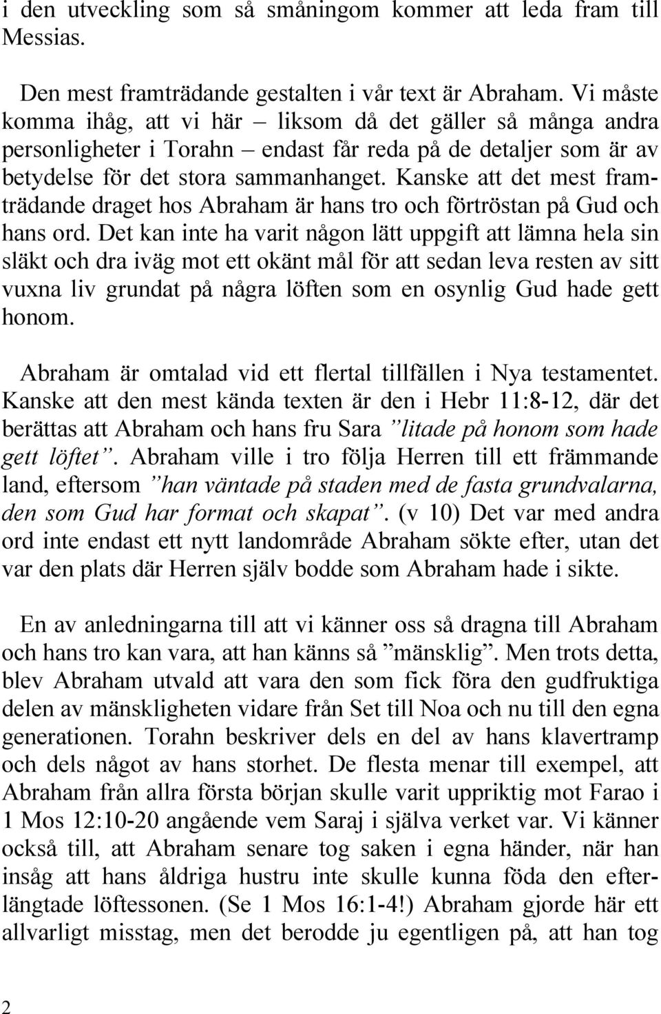Kanske att det mest framträdande draget hos Abraham är hans tro och förtröstan på Gud och hans ord.
