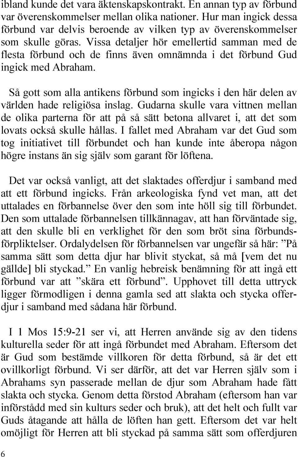 Vissa detaljer hör emellertid samman med de flesta förbund och de finns även omnämnda i det förbund Gud ingick med Abraham.