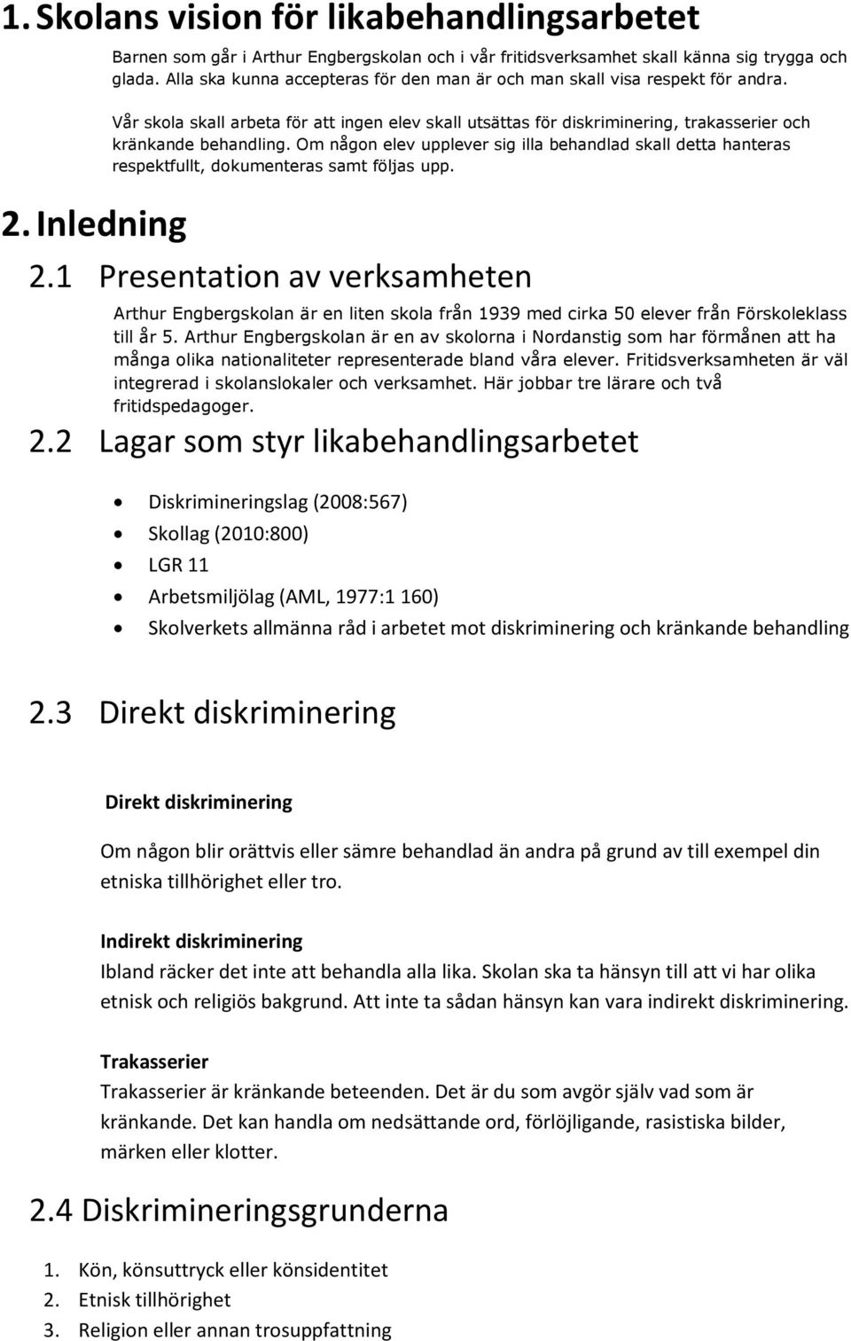 Inledning Vår skola skall arbeta för att ingen elev skall utsättas för diskriminering, trakasserier och kränkande behandling.