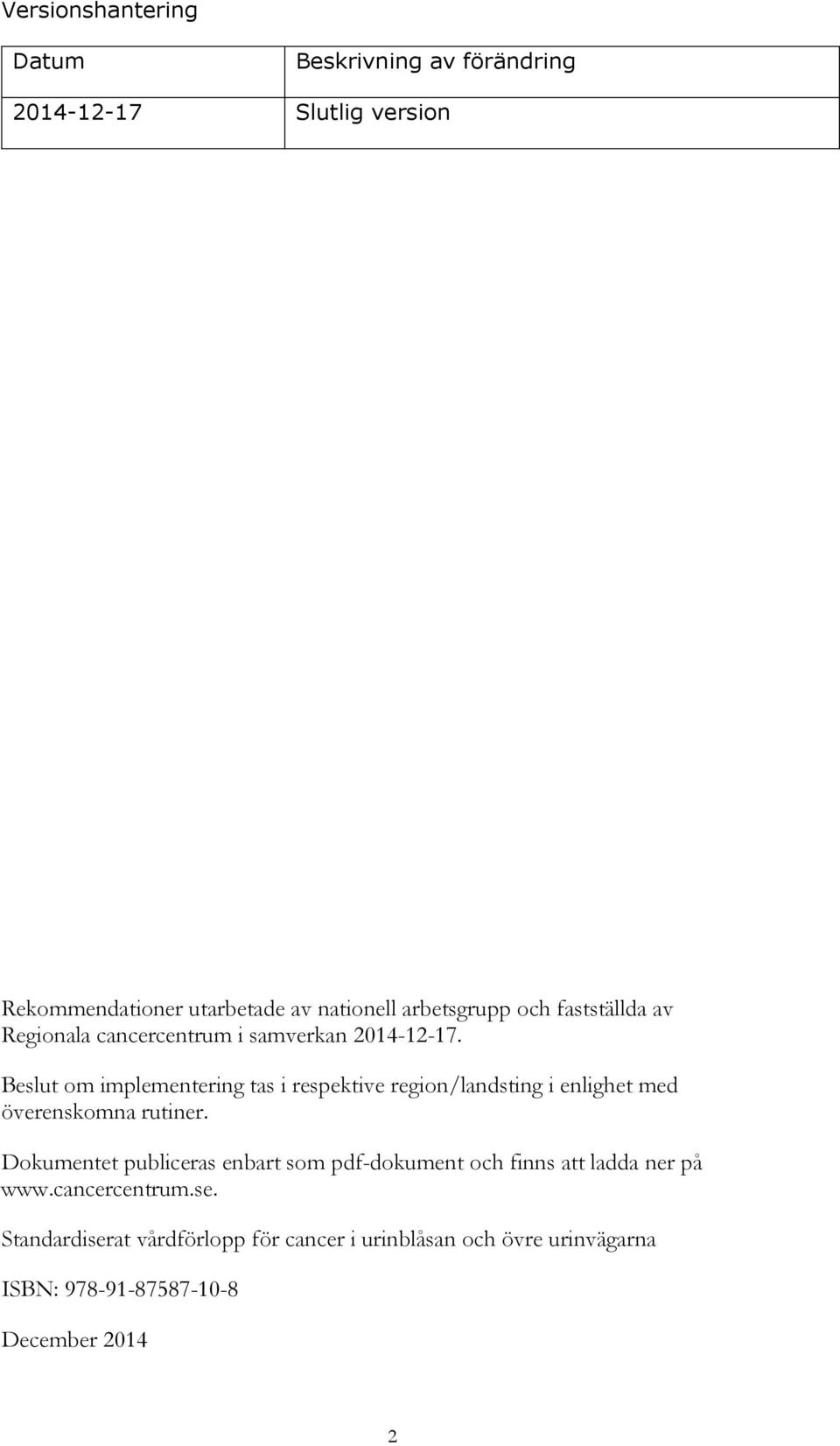 Beslut om implementering tas i respektive region/landsting i enlighet med överenskomna rutiner.