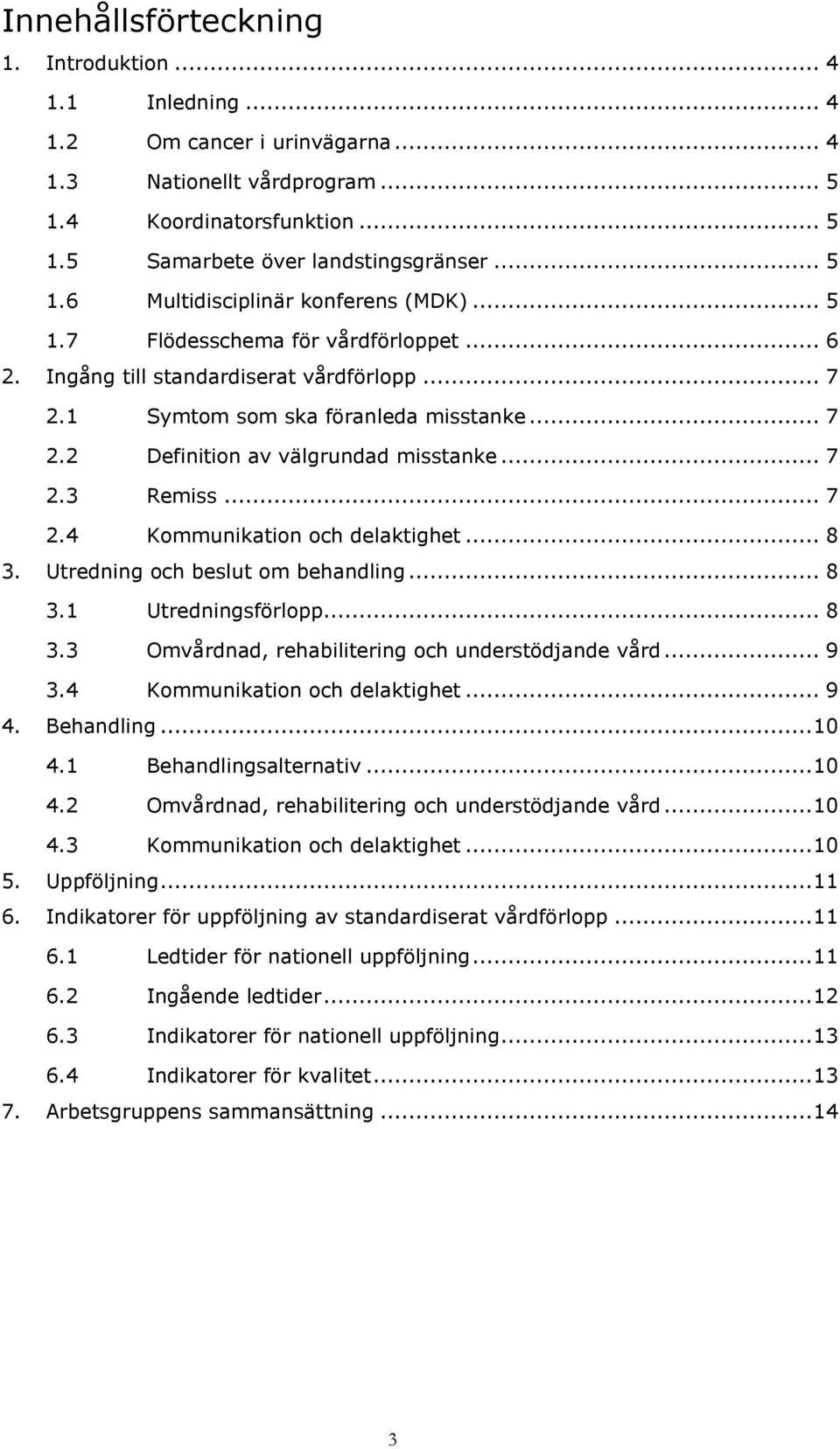 .. 8 3. Utredning och beslut om behandling... 8 3.1 Utredningsförlopp... 8 3.3 Omvårdnad, rehabilitering och understödjande vård... 9 3.4 Kommunikation och delaktighet... 9 4. Behandling... 10 4.