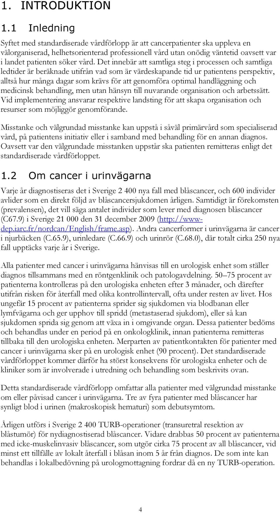 vård. Det innebär att samtliga steg i processen och samtliga ledtider är beräknade utifrån vad som är värdeskapande tid ur patientens perspektiv, alltså hur många dagar som krävs för att genomföra