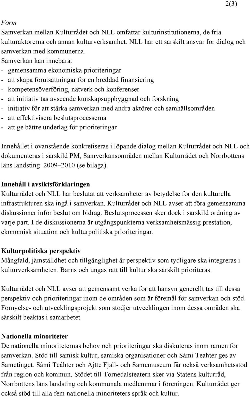 kunskapsuppbyggnad och forskning - initiativ för att stärka samverkan med andra aktörer och samhällsområden - att effektivisera beslutsprocesserna - att ge bättre underlag för prioriteringar