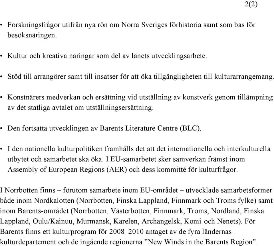 Konstnärers medverkan och ersättning vid utställning av konstverk genom tillämpning av det statliga avtalet om utställningsersättning. Den fortsatta utvecklingen av Barents Literature Centre (BLC).