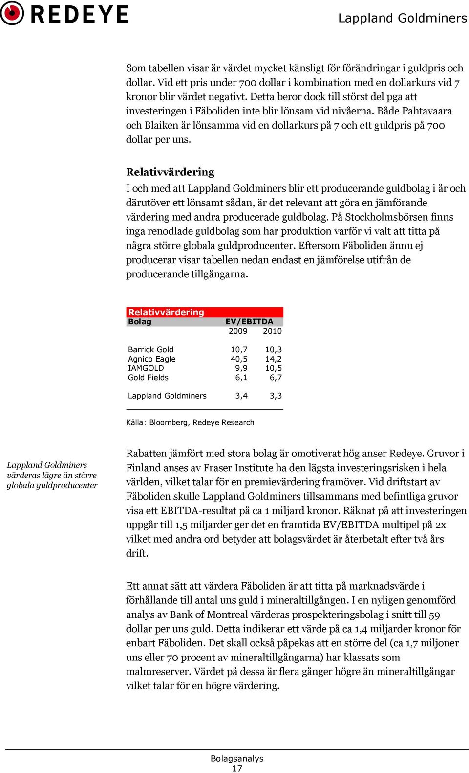 Relativvärdering I och med att Lappland Goldminers blir ett producerande guldbolag i år och därutöver ett lönsamt sådan, är det relevant att göra en jämförande värdering med andra producerade