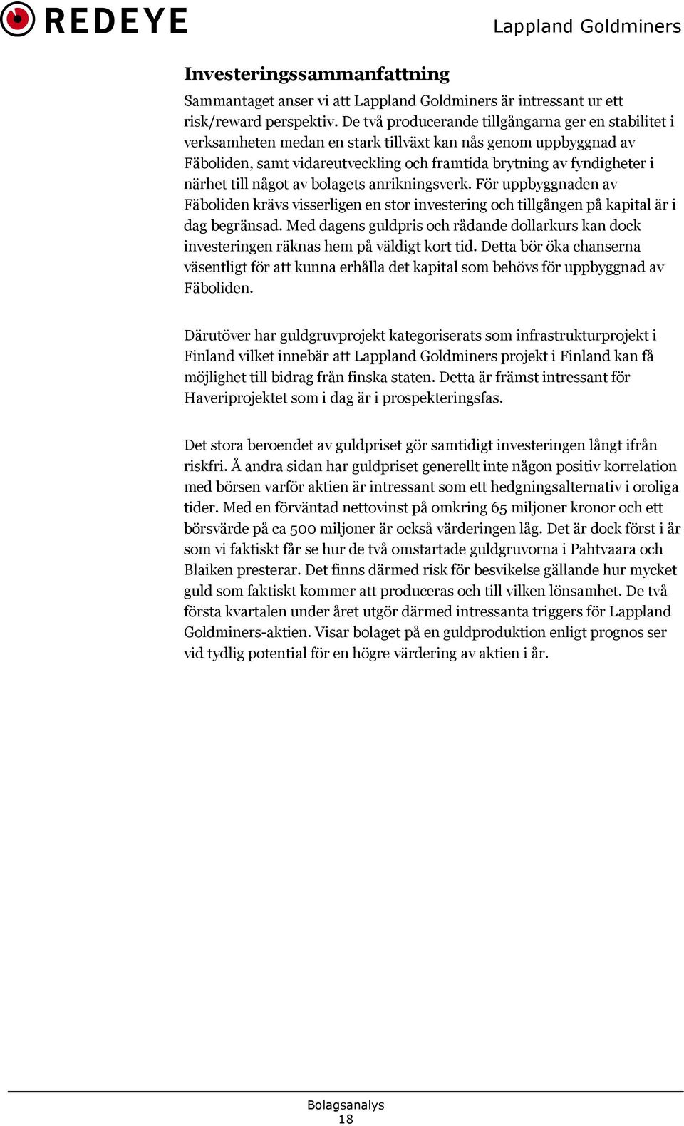 till något av bolagets anrikningsverk. För uppbyggnaden av Fäboliden krävs visserligen en stor investering och tillgången på kapital är i dag begränsad.