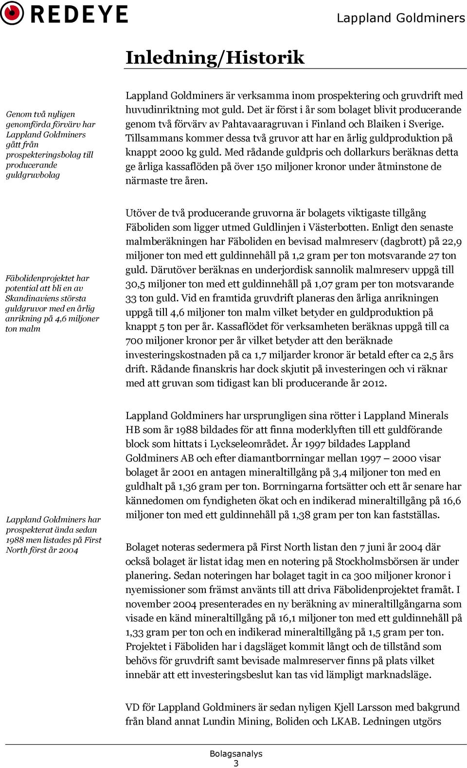 Tillsammans kommer dessa två gruvor att har en årlig guldproduktion på knappt 2000 kg guld.