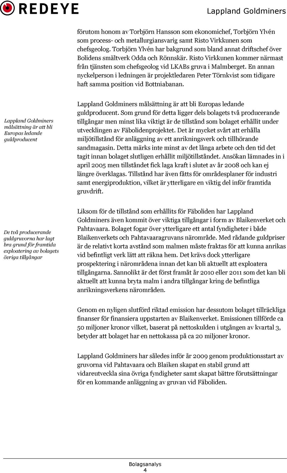 En annan nyckelperson i ledningen är projektledaren Peter Törnkvist som tidigare haft samma position vid Bottniabanan.