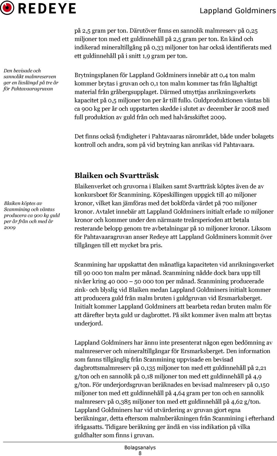Den bevisade och sannolikt malmreserven ger en livslängd på tre år för Pahtavaaragruvan Brytningsplanen för Lappland Goldminers innebär att 0,4 ton malm kommer brytas i gruvan och 0,1 ton malm kommer