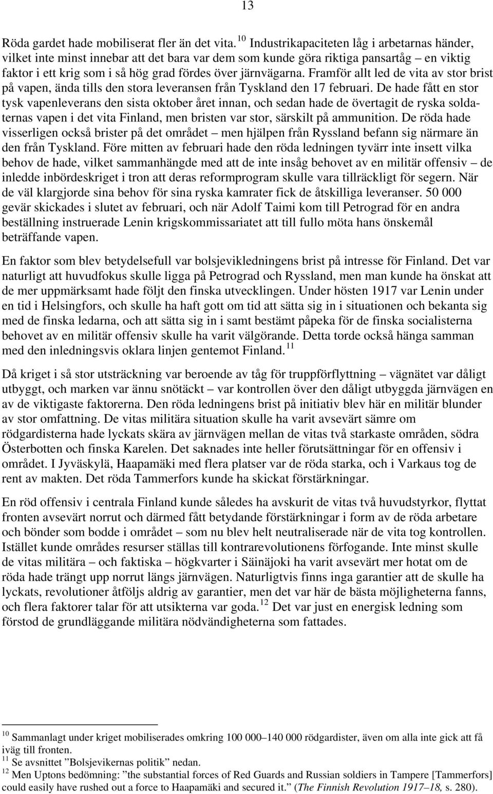 Framför allt led de vita av stor brist på vapen, ända tills den stora leveransen från Tyskland den 17 februari.