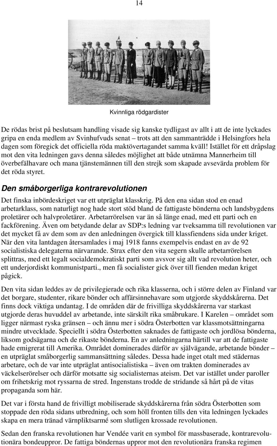 Istället för ett dråpslag mot den vita ledningen gavs denna således möjlighet att både utnämna Mannerheim till överbefälhavare och mana tjänstemännen till den strejk som skapade avsevärda problem för