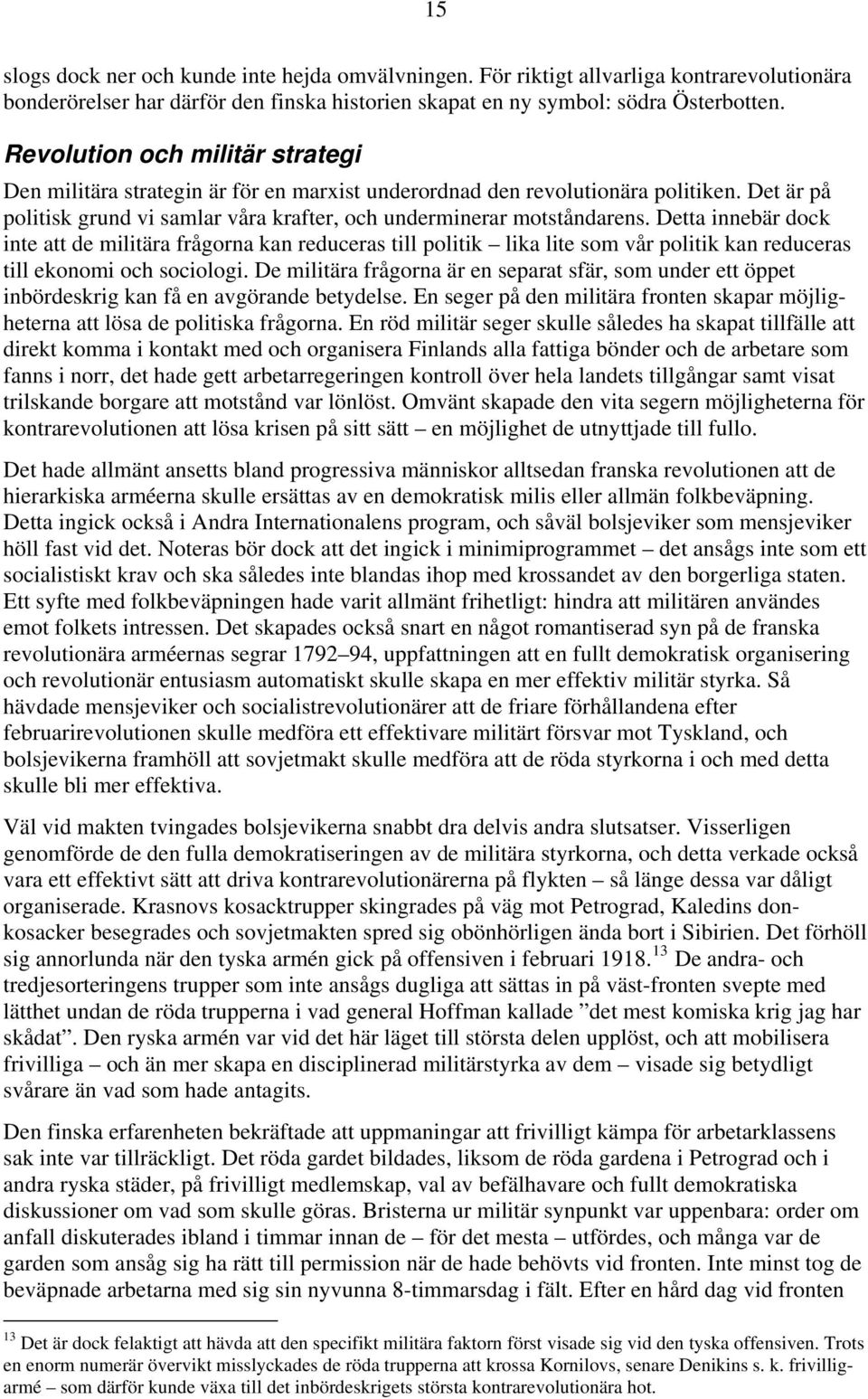 Detta innebär dock inte att de militära frågorna kan reduceras till politik lika lite som vår politik kan reduceras till ekonomi och sociologi.