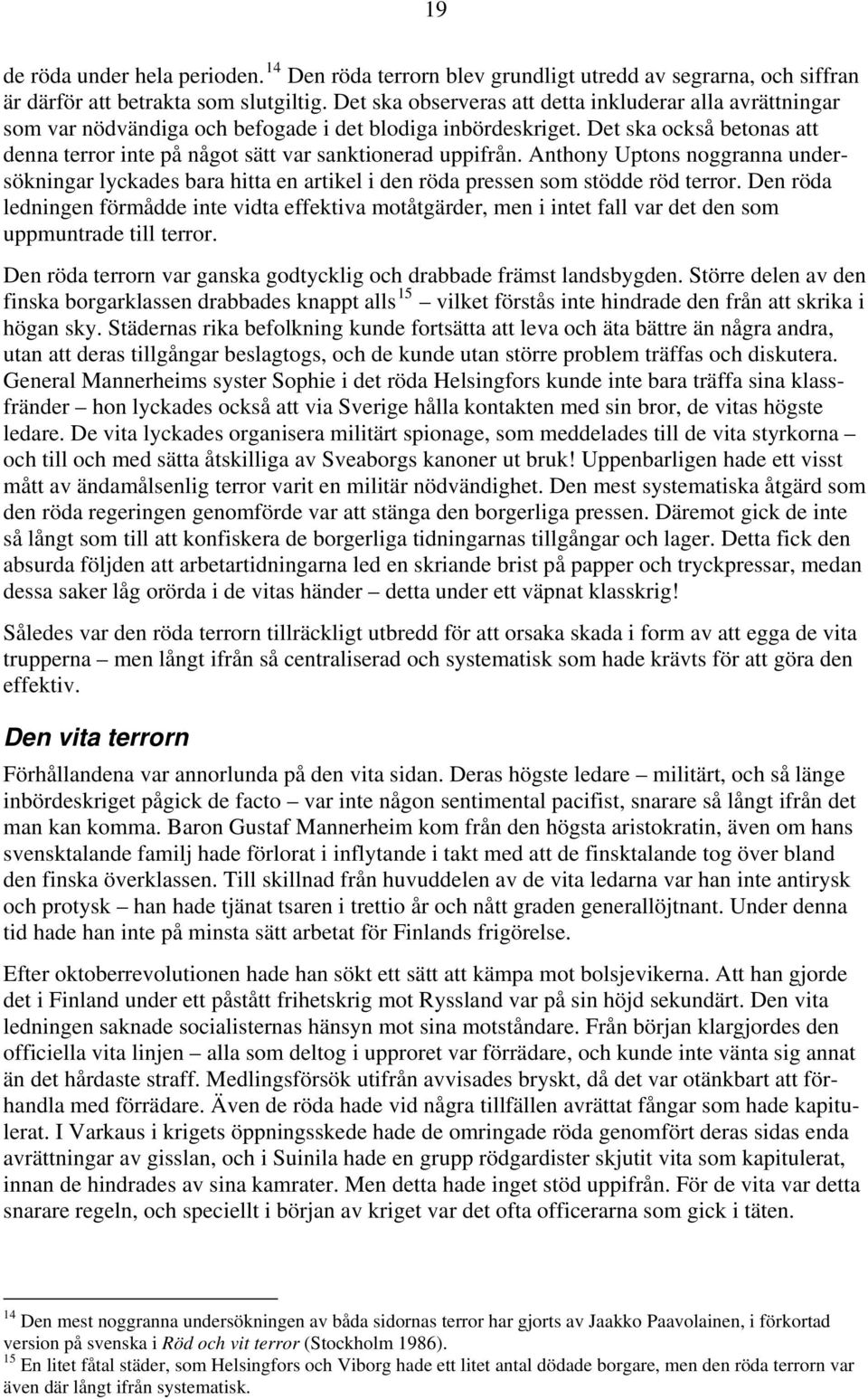 Det ska också betonas att denna terror inte på något sätt var sanktionerad uppifrån. Anthony Uptons noggranna undersökningar lyckades bara hitta en artikel i den röda pressen som stödde röd terror.