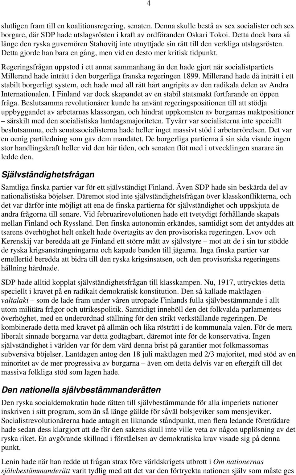 Regeringsfrågan uppstod i ett annat sammanhang än den hade gjort när socialistpartiets Millerand hade inträtt i den borgerliga franska regeringen 1899.