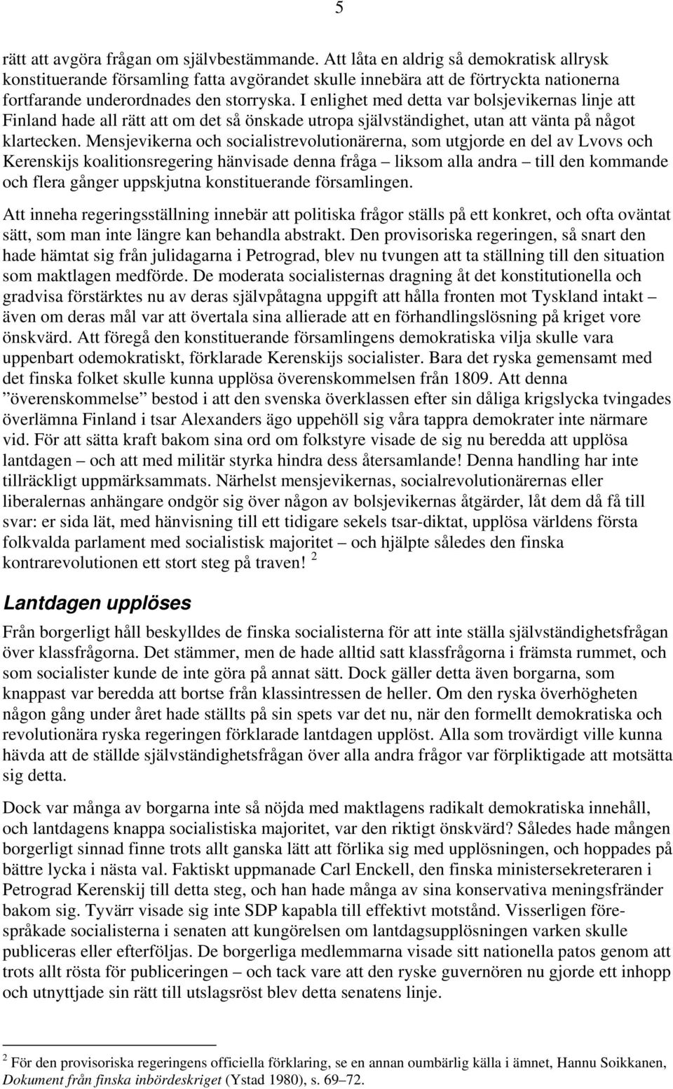 I enlighet med detta var bolsjevikernas linje att Finland hade all rätt att om det så önskade utropa självständighet, utan att vänta på något klartecken.
