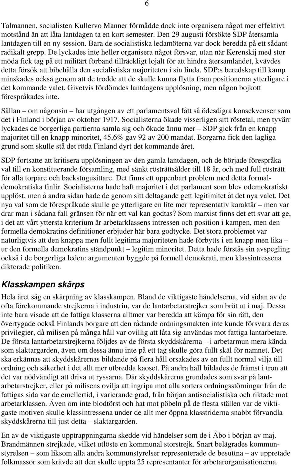 De lyckades inte heller organisera något försvar, utan när Kerenskij med stor möda fick tag på ett militärt förband tillräckligt lojalt för att hindra återsamlandet, kvävdes detta försök att